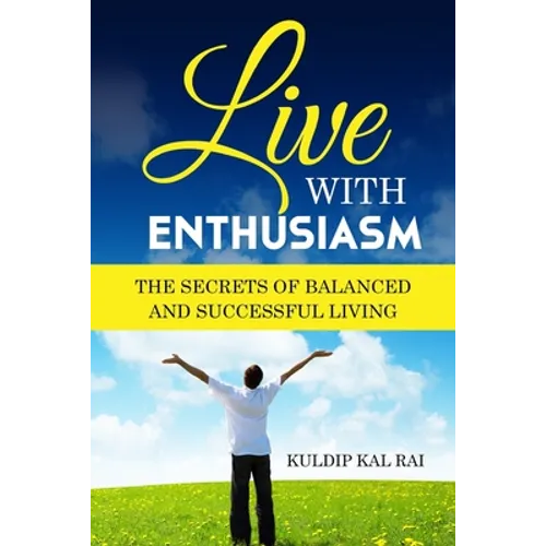 Live With Enthusiasm: The Secrets of Balanced and Successful Living