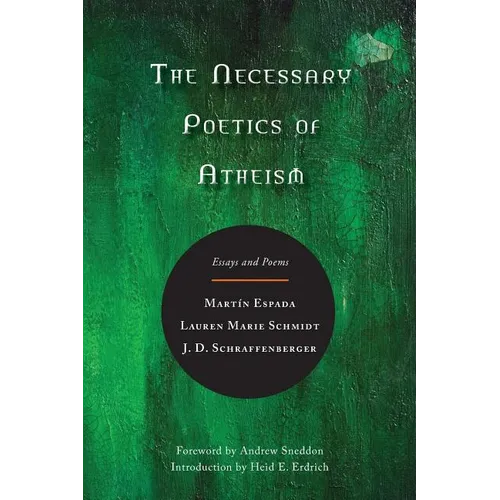 The Necessary Poetics of Atheism: Essays and Poems