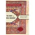 Root of Wild Madder: Chasing the History, Mystery, and Lore of the Persian Carpet