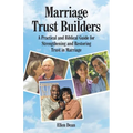 Marriage Trust Builders: A Practical and Biblical Guide for Strengthening and Restoring Trust in Marriage