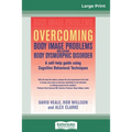 Overcoming Body Image Problems Including Body Dysmorphic Disorder (16pt Large Print Edition)