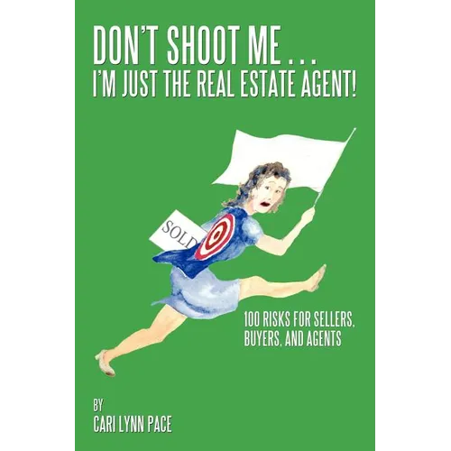 Don't Shoot Me...I'm Just the Real Estate Agent!: 100 Risks for Sellers, Buyers, and Agents - Paperback