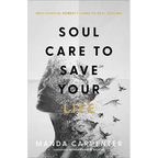 Soul Care to Save Your Life: How Radical Honesty Leads to Real Healing