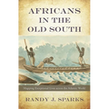 Africans in the Old South: Mapping Exceptional Lives Across the Atlantic World