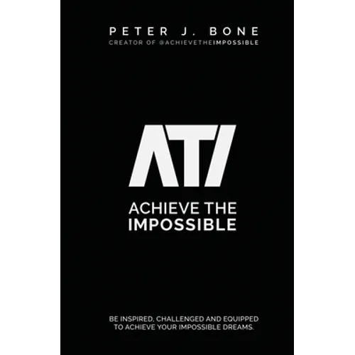 Achieve the Impossible: Be Inspired, Challenged and Equipped to Achieve your Impossible Dreams.