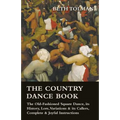 The Country Dance Book - The Old-Fashioned Square Dance, its History, Lore, Variations & its Callers, Complete & Joyful Instructions