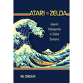 Atari to Zelda: Japan's Videogames in Global Contexts