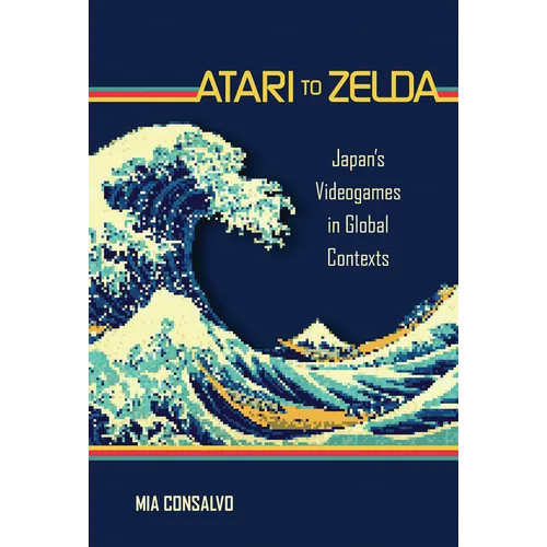 Atari to Zelda: Japan's Videogames in Global Contexts