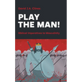 Play the Man!: The Masculine Imperative in the Bible