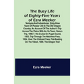 The Busy Life of Eighty-Five Years of Ezra Meeker; Ventures and adventures; sixty-three years of pioneer life in the old Oregon country; an account of