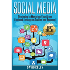 Social Media: Strategies To Mastering Your Brand- Facebook, Instagram, Twitter and Snapchat