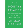 The Poetry Remedy: Prescriptions for the Heart, Mind, and Soul