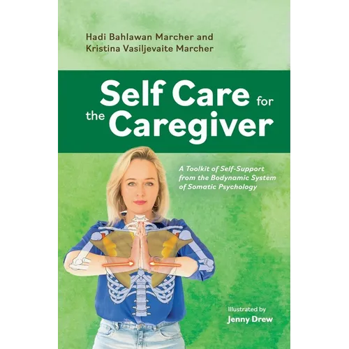 Self Care for the Caregiver: A Toolkit of Self-Support from the Bodynamic System of Somatic Pscyhology