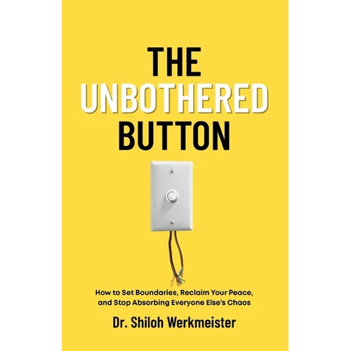 The Unbothered Button: How to Set Boundaries, Reclaim Your Peace, and Stop Absorbing Everyone Else's Chaos
