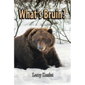 What's Bruin?: True Tales and Tall Memories from Bear Country