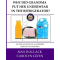 Why Did Grandma Put Her Underwear in the Refrigerator?: An Explanation of Alzheimer's Disease for Children