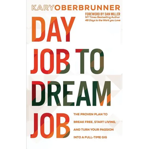 Day Job to Dream Job: The Proven Plan to Break Free, Start Living, and Turn Your Passion into a Full-Time Gig