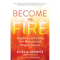 Become the Fire: Transform Life's Chaos Into Business and Personal Success