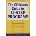The Clinician's Guide to 12-Step Programs: How, When, and Why to Refer a Client