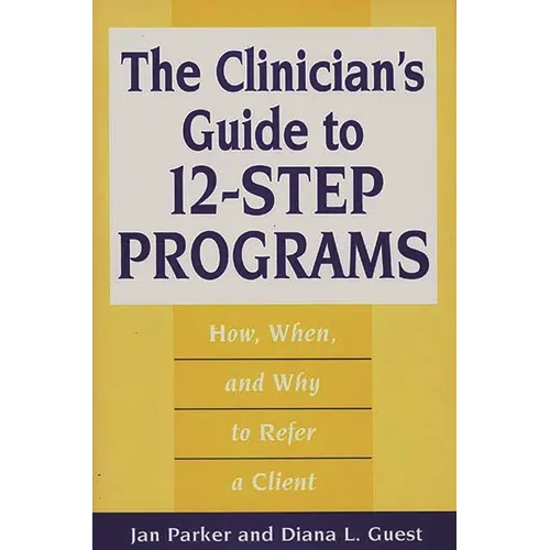 The Clinician's Guide to 12-Step Programs: How, When, and Why to Refer a Client