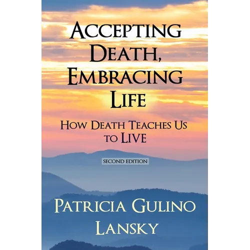 Accepting Death, Embracing Life: How Death Teaches Us to LIVE