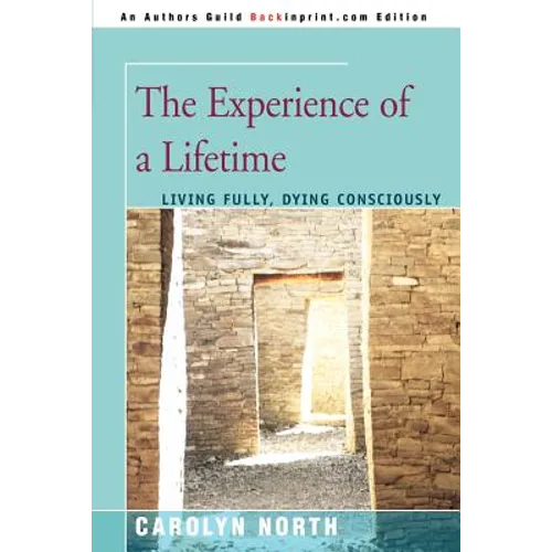 The Experience of a Lifetime: Living Fully, Dying Consciously