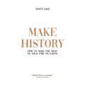 Make History: How to Make the Most of Your Time on Earth