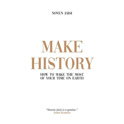 Make History: How to Make the Most of Your Time on Earth