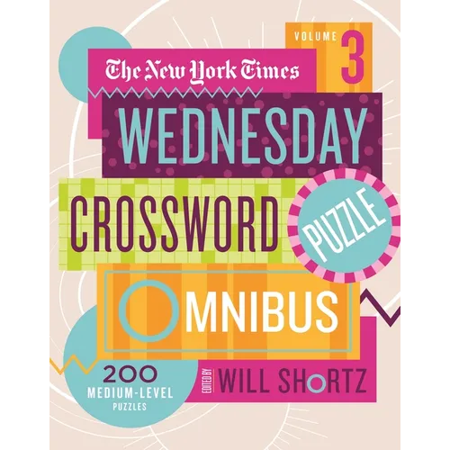 The New York Times Wednesday Crossword Puzzle Omnibus Volume 3: 200 Medium-Level Puzzles