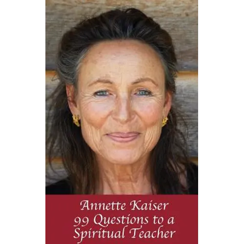 Annette Kaiser: 99 Questions to a Spiritual Teacher