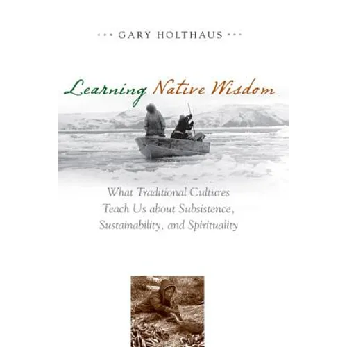 Learning Native Wisdom: What Traditional Cultures Teach Us about Subsistence, Sustainability, and Spirituality