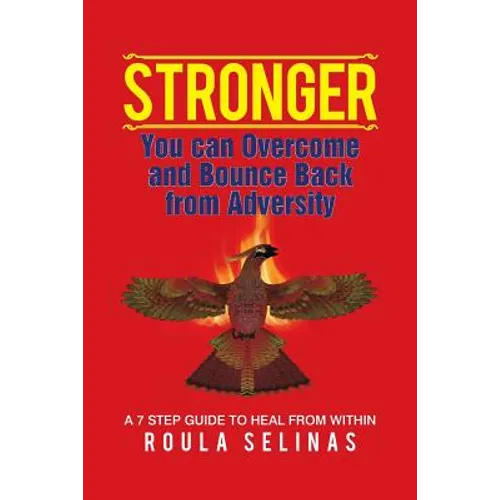 Stronger: You can Overcome and Bounce Back from Adversity A 7 STEP GUIDE TO HEAL FROM WITHIN