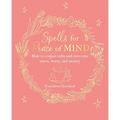 Spells for Peace of Mind: How to Conjure Calm and Overcome Stress, Worry, and Anxiety