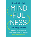 Real World Mindfulness for Beginners: Navigate Daily Life One Practice at a Time