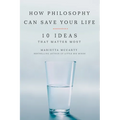 How Philosophy Can Save Your Life: 10 Ideas That Matter Most