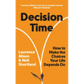 Decision Time: How to Make the Choices Your Life Depends on