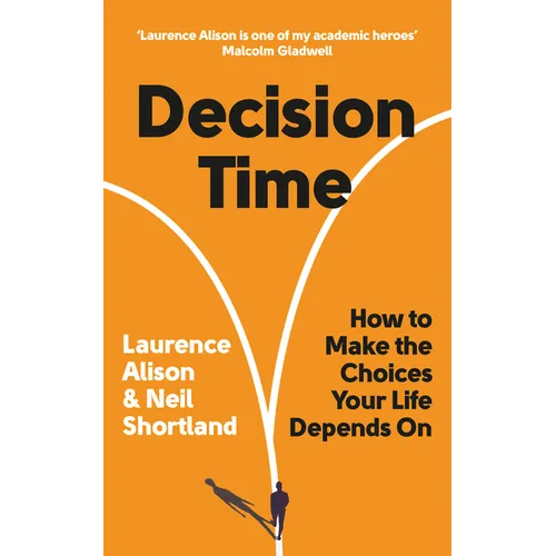 Decision Time: How to Make the Choices Your Life Depends on