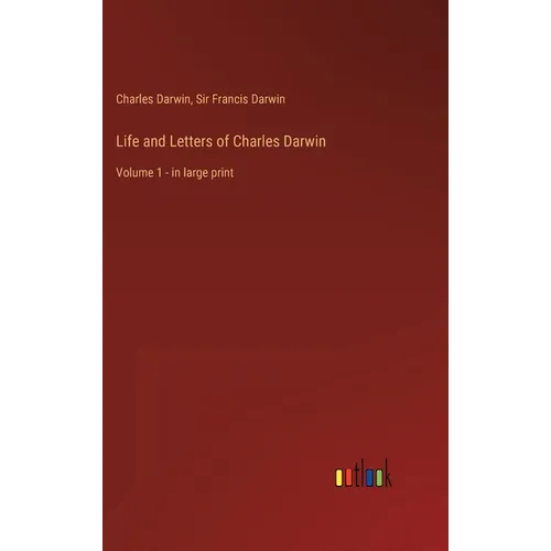Life and Letters of Charles Darwin: Volume 1 - in large print