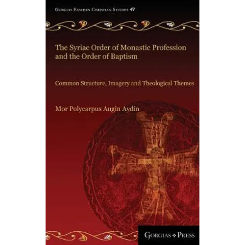 The Syriac Order of Monastic Profession and the Order of Baptism: Common Structure, Imagery and Theological Themes