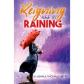 Reigning While It's Raining: A Woman's Journey Towards Her Destiny