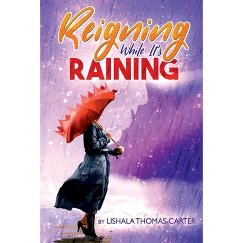 Reigning While It's Raining: A Woman's Journey Towards Her Destiny