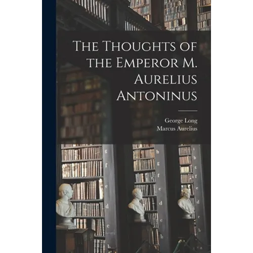 The Thoughts of the Emperor M. Aurelius Antoninus