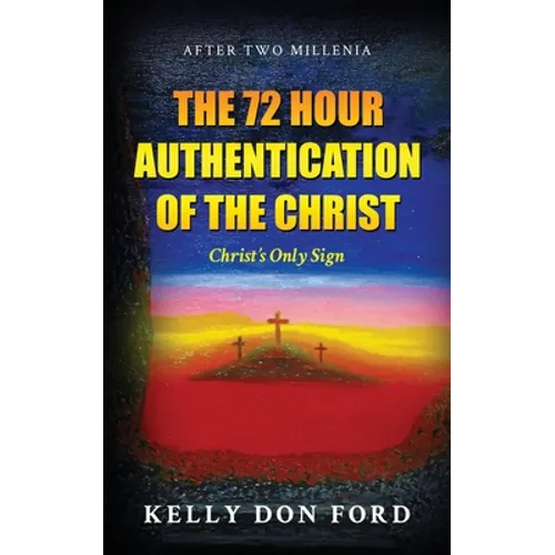 The 72 Hour Authentication Of The Christ: Christ's Only Sign