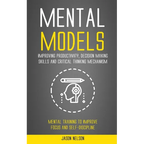 Mental Models: Improving Productivity, Decision Making Skills and Critical Thinking Mechanism (Mental Training to Improve Focus and Self-discipline)