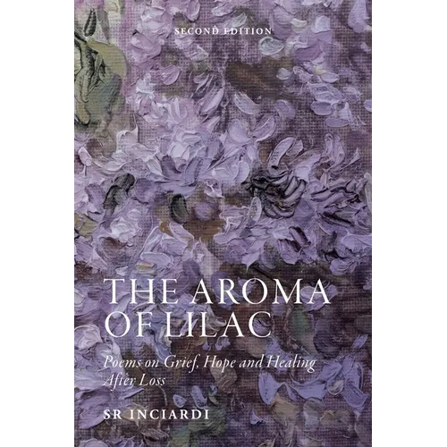 The Aroma of Lilac: Poems on Grief, Hope and Healing After Loss--Second Edition
