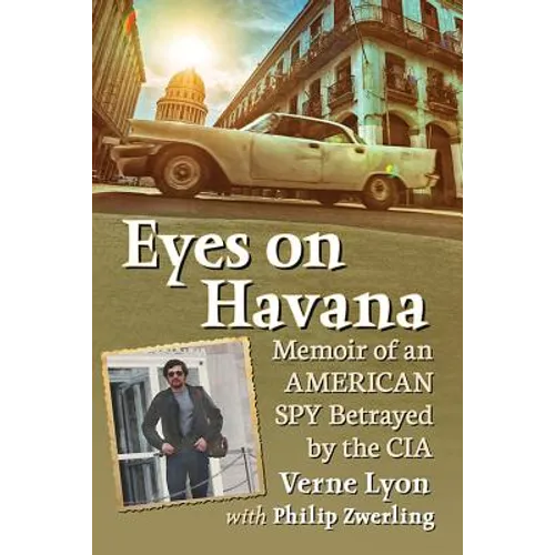 Eyes on Havana: Memoir of an American Spy Betrayed by the CIA