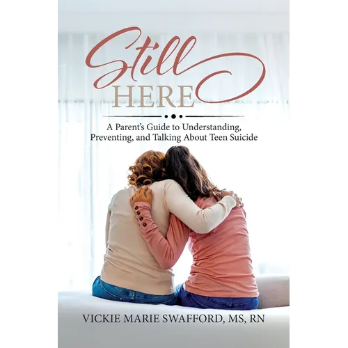 Still Here: A Parent's Guide to Understanding, Preventing, and Talking About Teen Suicide