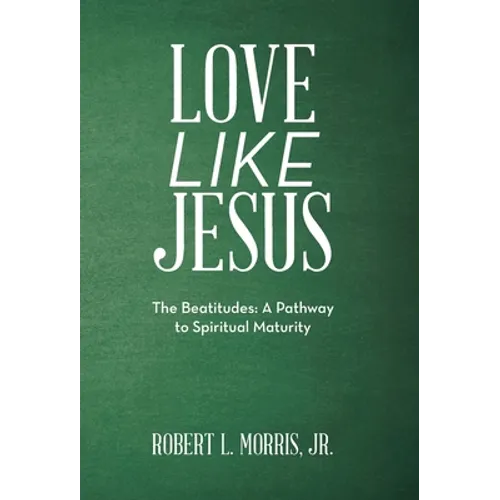 Love Like Jesus: The Beatitudes: a Pathway to Spiritual Maturity