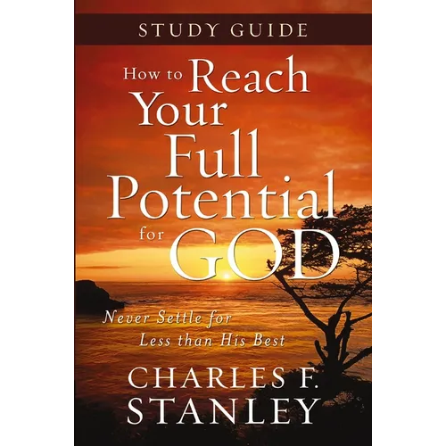 How to Reach Your Full Potential for God Study Guide: Never Settle for Less Than the Best