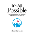 It's All Possible: How to lead an epic life and unleash the high performance hero within you